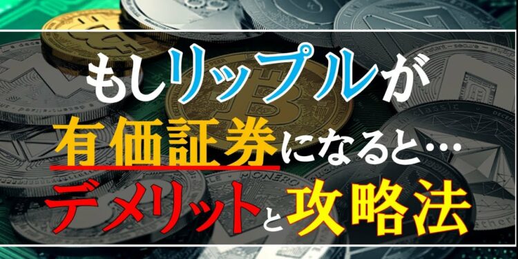 仮想通貨News:もしリップルが有価証券になると…デメリットと攻略法