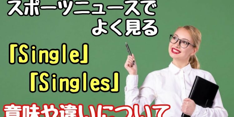 【英単語】スポーツニュースでよく見る「Single」と「Singles」それぞれの意味や違いについて
