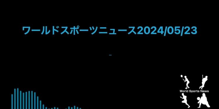 ワールドスポーツニュース2024/05/23