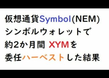 仮想通貨Symbol(NEM)シンボルウォレットで約2ヶ月間XYMを委任ハーベストした結果