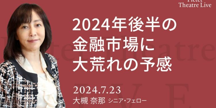 2024年後半の金融市場に大荒れの予感 <大槻 奈那>|Pictet Theatre LIVE 2024.7.23