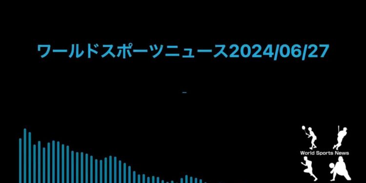 ワールドスポーツニュース2024/06/27