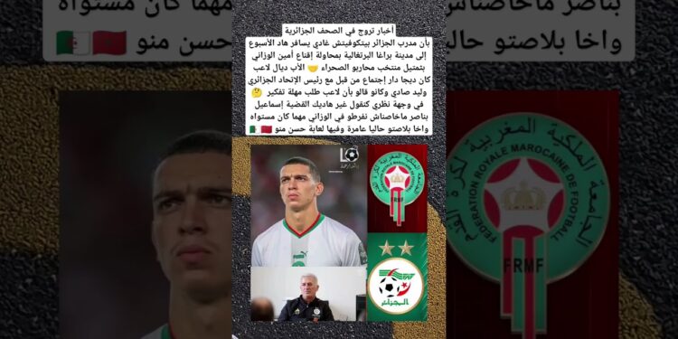 أخبار تروج في الصحف الجزائريةبأن مدرب الجزائر بيتكوفيتش غادي يسافر  لإقناع أمين الوزاني 🇩🇿🇲🇦