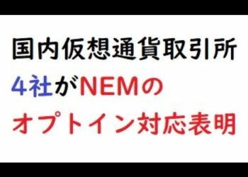 国内仮想通貨取引所4社がネム（XEM）のSymbolオプトインの対応方針を表明