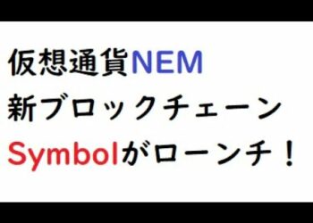 仮想通貨ネム、次世代ブロックチェーンSymbolがついにローンチ！そして新通貨XYMが誕生！