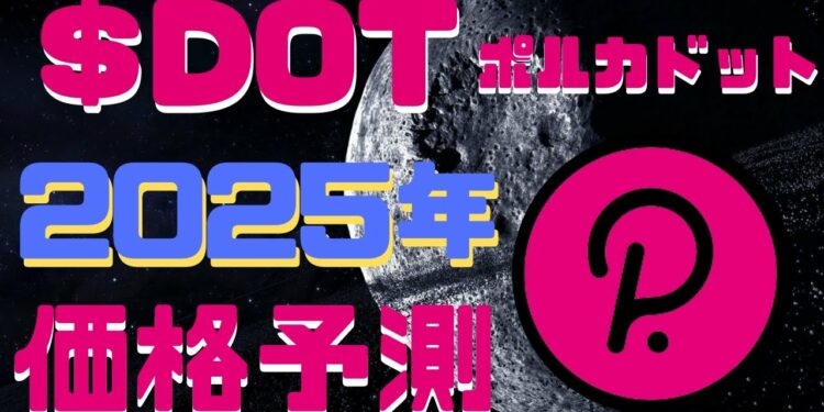 【人気急上昇中】2025年のDOT（ポルカドット）の予想価格 ファンダ&特徴まとめ  時価総額10位以内の強者